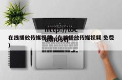 在线播放传媒视频（在线播放传媒视频 免费）