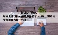 妹妹上课玩仙女棒被我发现了（妹妹上课玩仙女棒被我发现了作文）