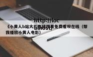 《小黄人b站大片在线观看免费看呗在线（帮我播放小黄人电影）
