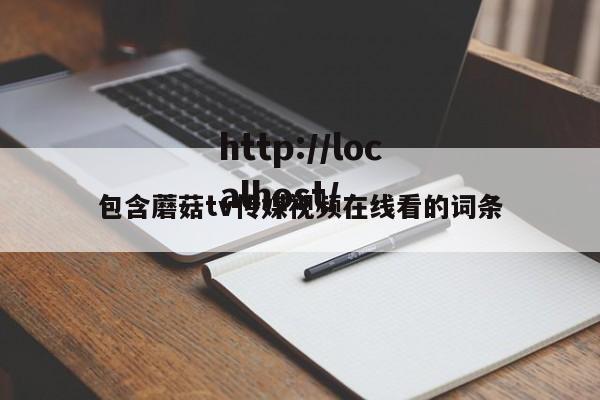 包含蘑菇tv传媒视频在线看的词条