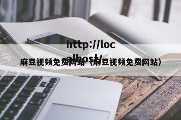 麻豆视频免费网站(麻豆视频免费网站)