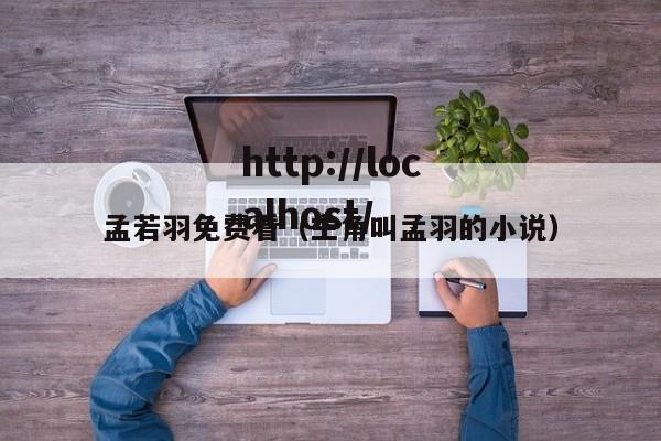 孟若羽免费看(主角叫孟羽的小说)